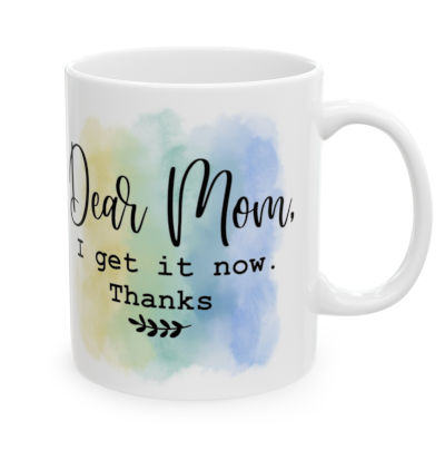 Dear Mom, I get it Now!